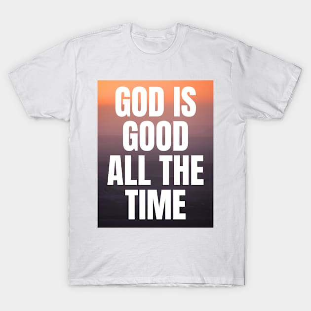 God Is Good All The Time - Christian Quotes T-Shirt by Arts-lf